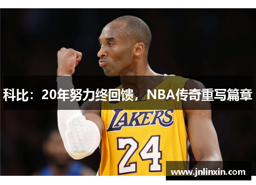 科比：20年努力终回馈，NBA传奇重写篇章